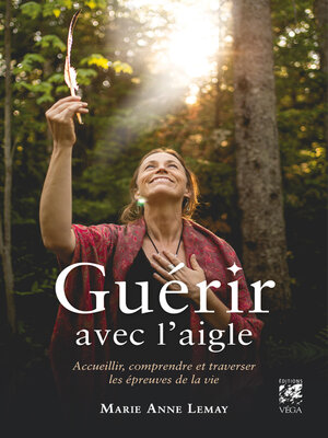 cover image of Guérir avec l'aigle--Accueillir, comprendre et traverser les épreuves de la vie